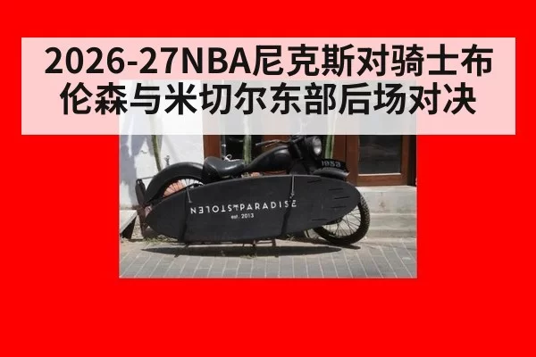 2026-27NBA尼克斯对骑士布伦森与米切尔东部后场对决
